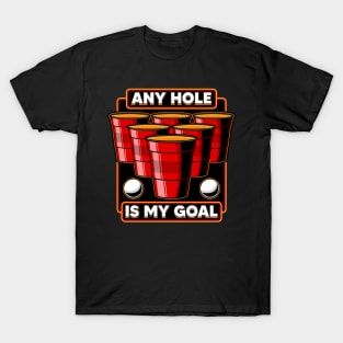 Any Hole Is My Goal Beer Pong Pun College Party T-Shirt